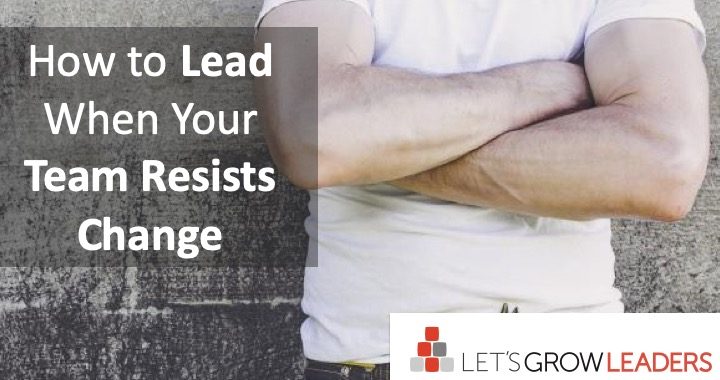 How to Lead When Your Team Resists Change
