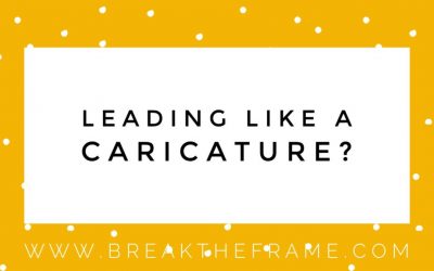7 Ways You’re Leading Like a Caricature