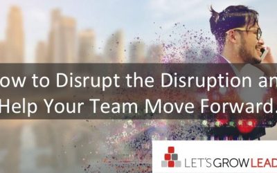 How to Disrupt the Disruption and Help Your Team Move Forward