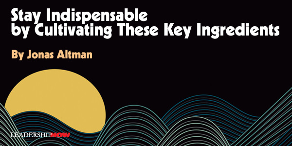 Stay Indispentable by Cultivatiog these Key Ingredients